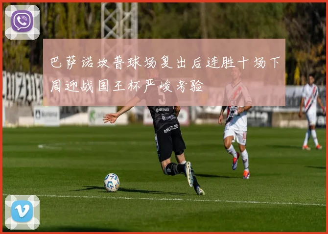 巴萨诺坎普球场复出后连胜十场下周迎战国王杯严峻考验