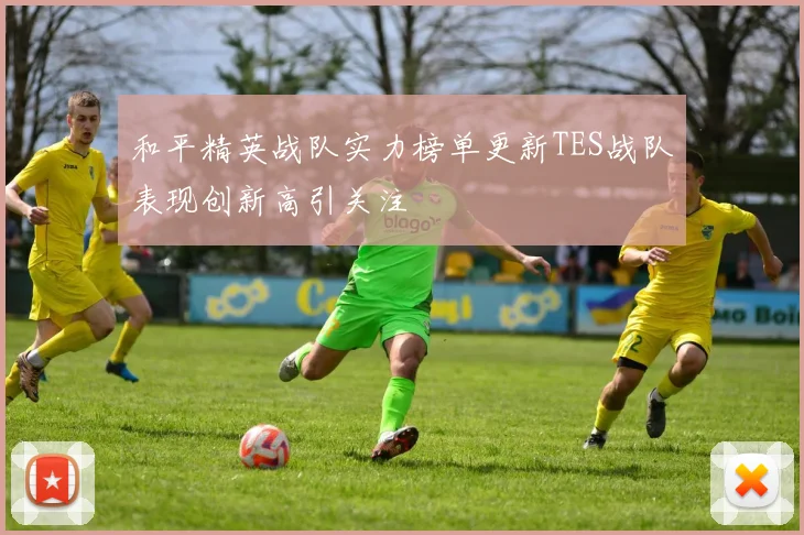 和平精英战队实力榜单更新TES战队表现创新高引关注