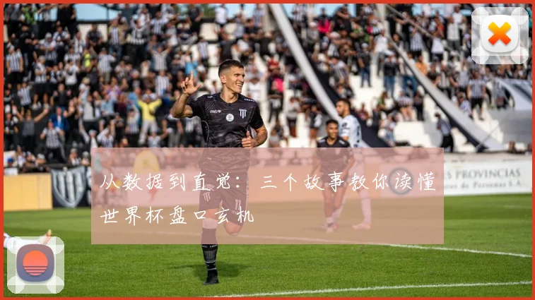 从数据到直觉：三个故事教你读懂世界杯盘口玄机